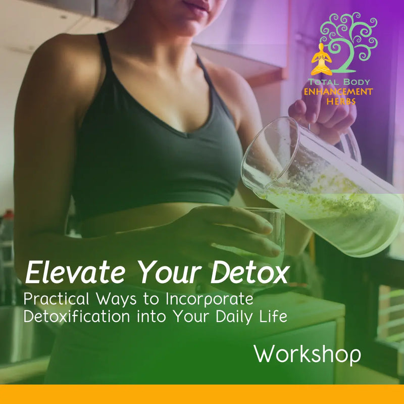 13 | December | Elevate Your Detox: Practical Ways to Incorporate Detoxification into Your Daily Life TBE Herbs